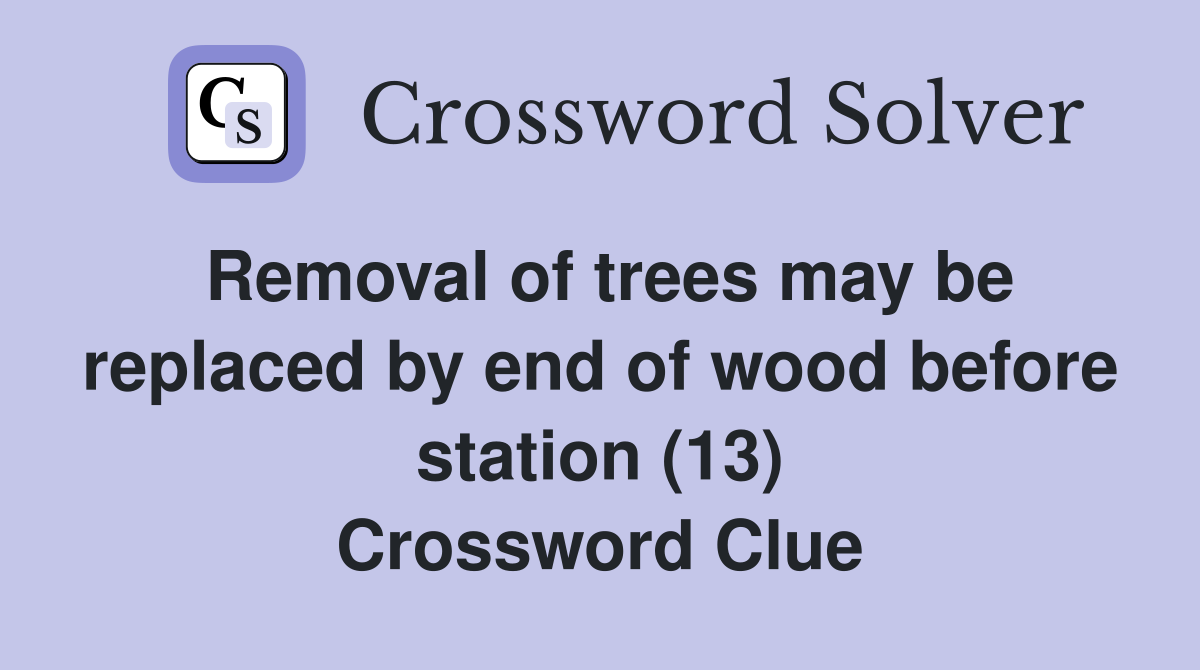 Removal of trees may be replaced by end of wood before station (13